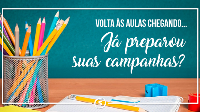 Volta às aulas chegando… Já preparou suas campanhas?