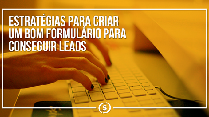 Estratégias para criar um bom formulário para conseguir leads